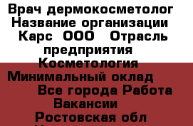 Врач дермокосметолог › Название организации ­ Карс, ООО › Отрасль предприятия ­ Косметология › Минимальный оклад ­ 70 000 - Все города Работа » Вакансии   . Ростовская обл.,Новошахтинск г.